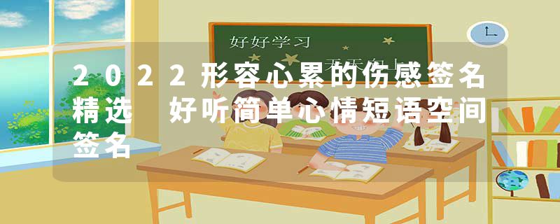 2022形容心累的伤感签名精选 好听简单心情短语空间签名
