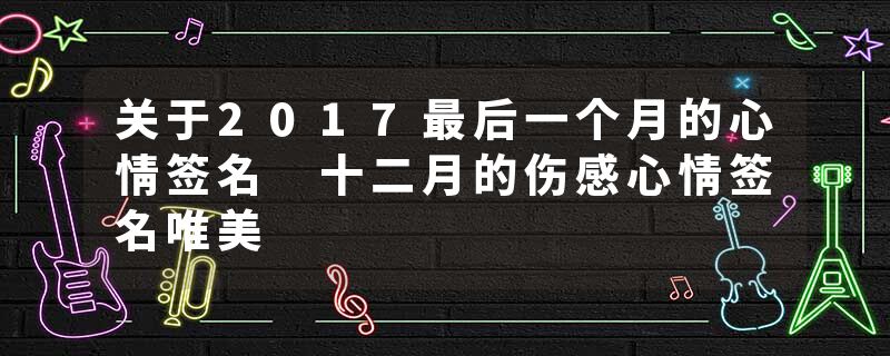关于2017最后一个月的心情签名 十二月的伤感心情签名唯美