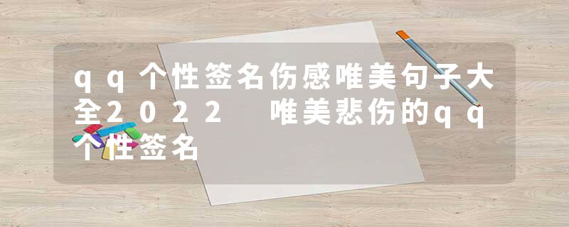 qq个性签名伤感唯美句子大全2022 唯美悲伤的qq个性签名
