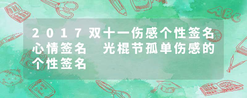 2017双十一伤感个性签名心情签名 光棍节孤单伤感的个性签名