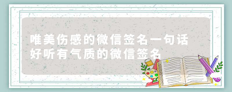 唯美伤感的微信签名一句话 好听有气质的微信签名