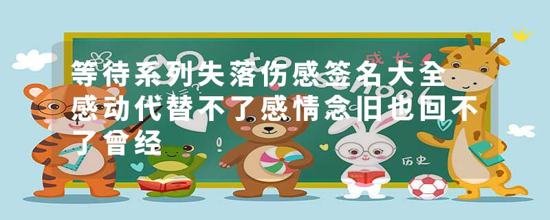 等待系列失落伤感签名大全 感动代替不了感情念旧也回不了曾经