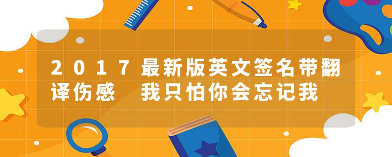 2017最新版英文签名带翻译伤感 我只怕你会忘记我