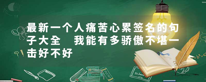 最新一个人痛苦心累签名的句子大全 我能有多骄傲不堪一击好不好