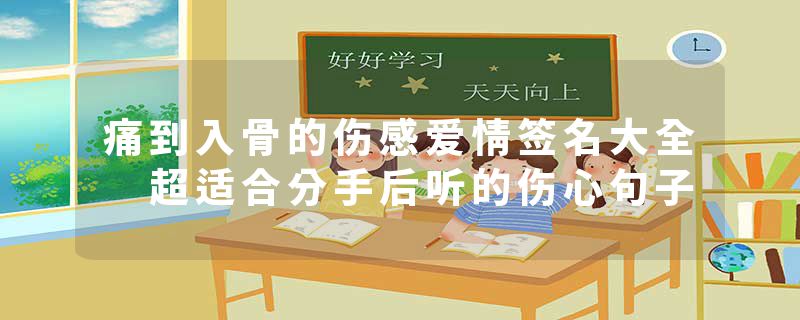 痛到入骨的伤感爱情签名大全 超适合分手后听的伤心句子