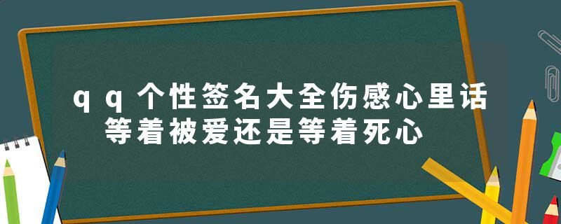 qq个性签名大全伤感心里话 等着被爱还是等着死心