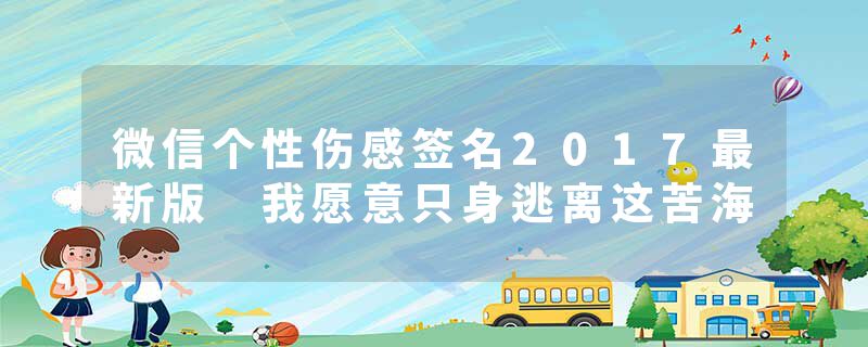 微信个性伤感签名2017最新版 我愿意只身逃离这苦海