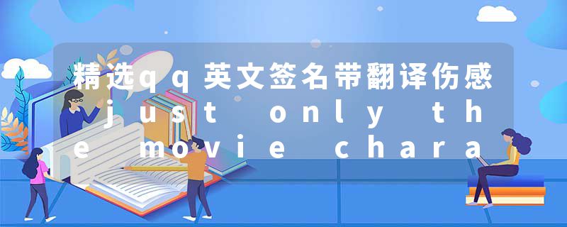 精选qq英文签名带翻译伤感 just only the movie character