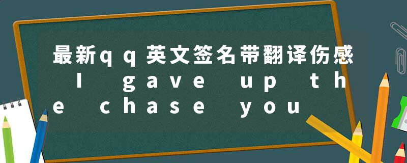 最新qq英文签名带翻译伤感 I gave up the chase you