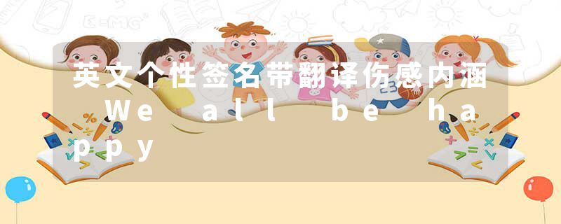 英文个性签名带翻译伤感内涵 We all be happy