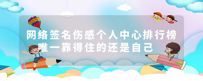 网络签名伤感个人中心排行榜 唯一靠得住的还是自己