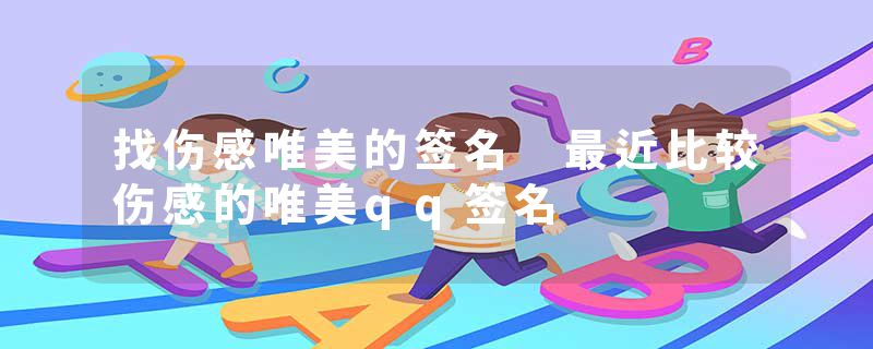 找伤感唯美的签名 最近比较伤感的唯美qq签名