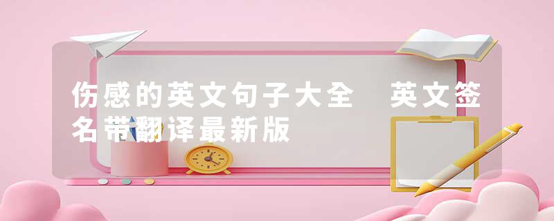 伤感的英文句子大全 英文签名带翻译最新版