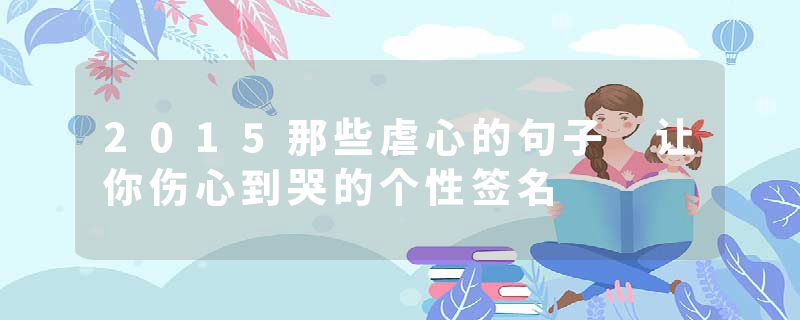 2015那些虐心的句子 让你伤心到哭的个性签名