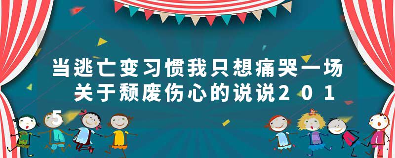 当逃亡变习惯我只想痛哭一场 关于颓废伤心的说说2015