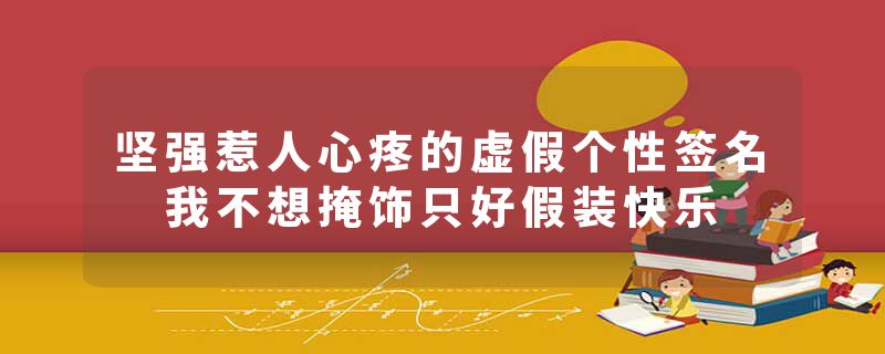 坚强惹人心疼的虚假个性签名 我不想掩饰只好假装快乐