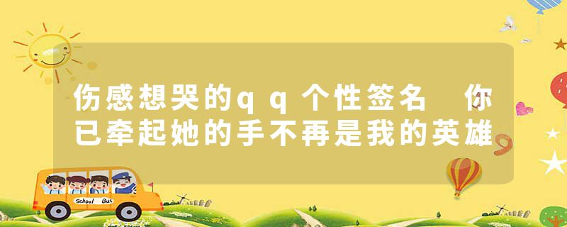 伤感想哭的qq个性签名 你已牵起她的手不再是我的英雄