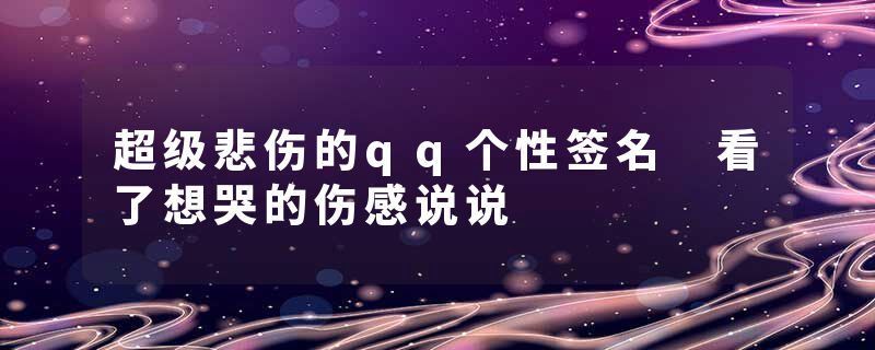 超级悲伤的qq个性签名 看了想哭的伤感说说