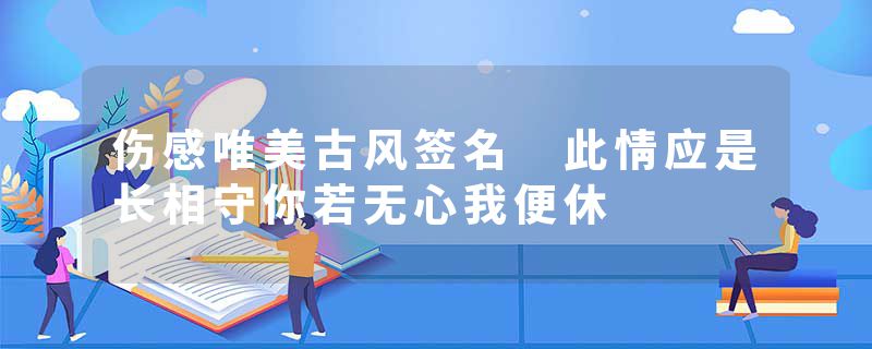 伤感唯美古风签名 此情应是长相守你若无心我便休