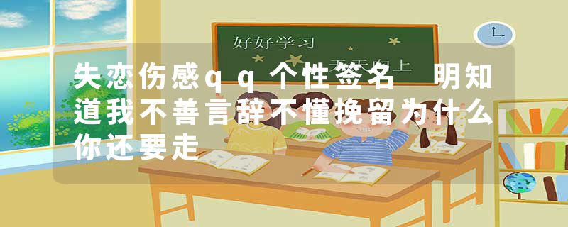失恋伤感qq个性签名 明知道我不善言辞不懂挽留为什么你还要走
