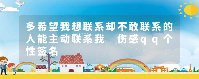多希望我想联系却不敢联系的人能主动联系我 伤感qq个性签名