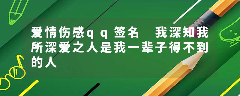 爱情伤感qq签名 我深知我所深爱之人是我一辈子得不到的人
