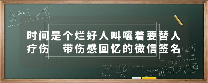 时间是个烂好人叫嚷着要替人疗伤 带伤感回忆的微信签名
