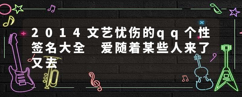 2014文艺忧伤的qq个性签名大全 爱随着某些人来了又去