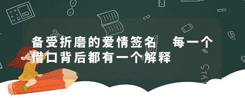 备受折磨的爱情签名 每一个借口背后都有一个解释