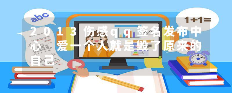 2013伤感qq签名发布中心 爱一个人就是毁了原来的自己