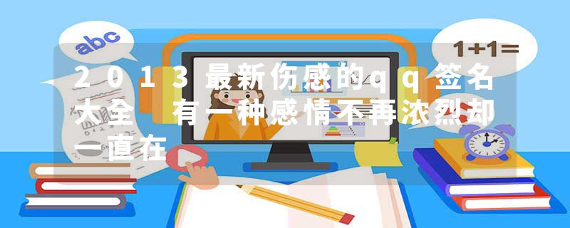 2013最新伤感的qq签名大全 有一种感情不再浓烈却一直在