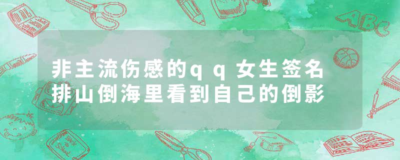 非主流伤感的qq女生签名 排山倒海里看到自己的倒影