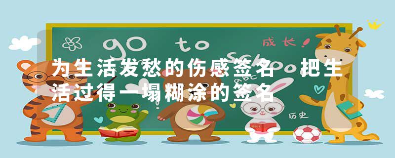 为生活发愁的伤感签名 把生活过得一塌糊涂的签名