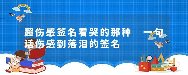 超伤感签名看哭的那种 一句话伤感到落泪的签名