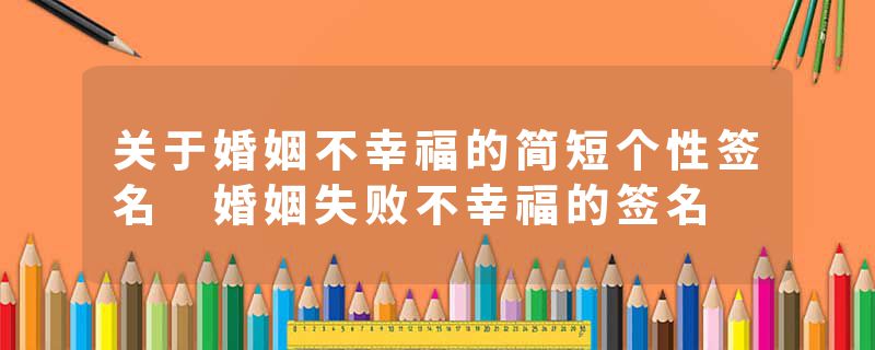 关于婚姻不幸福的简短个性签名 婚姻失败不幸福的签名