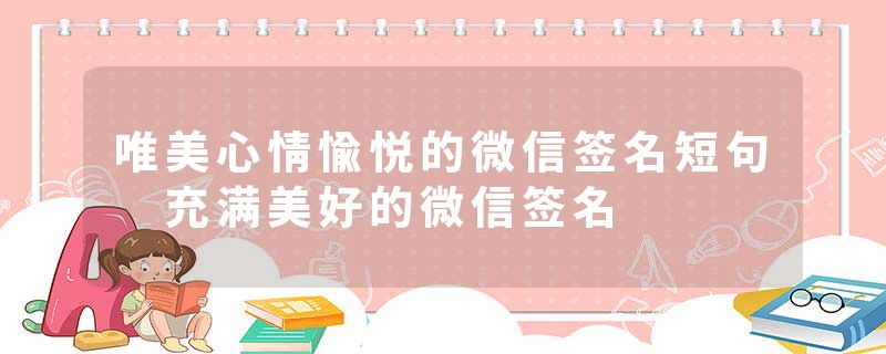 唯美心情愉悦的微信签名短句 充满美好的微信签名