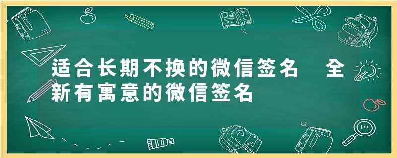 适合长期不换的微信签名 全新有寓意的微信签名