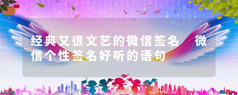 经典又很文艺的微信签名 微信个性签名好听的语句