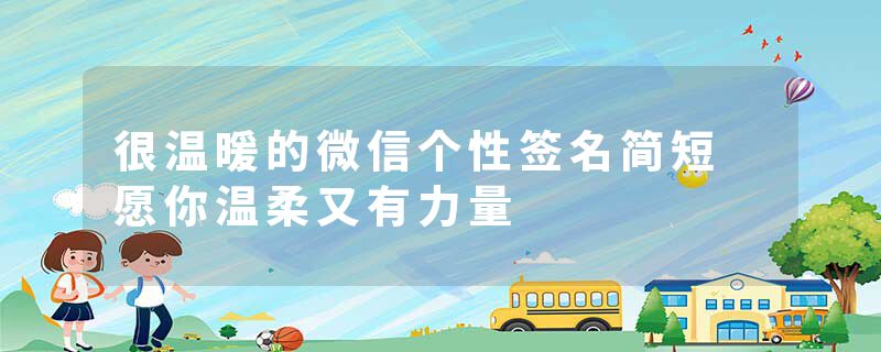 很温暖的微信个性签名简短 愿你温柔又有力量