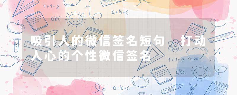 吸引人的微信签名短句 打动人心的个性微信签名