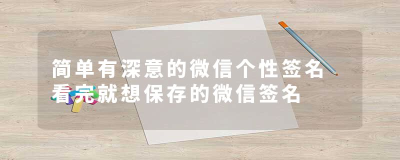 简单有深意的微信个性签名 看完就想保存的微信签名