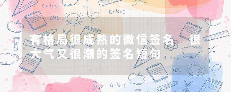 有格局很成熟的微信签名 很大气又很潮的签名短句