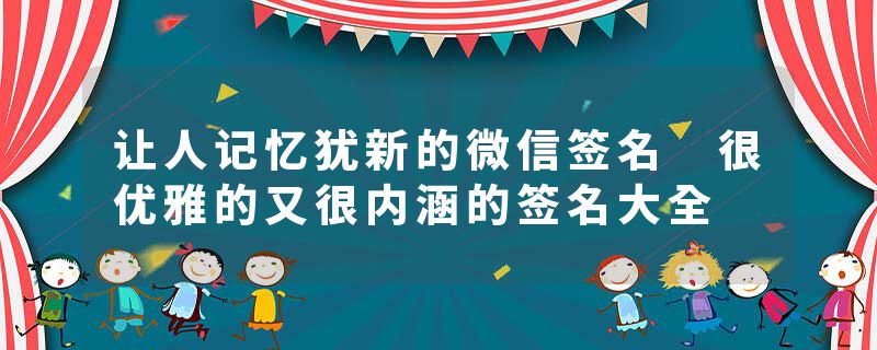 让人记忆犹新的微信签名 很优雅的又很内涵的签名大全
