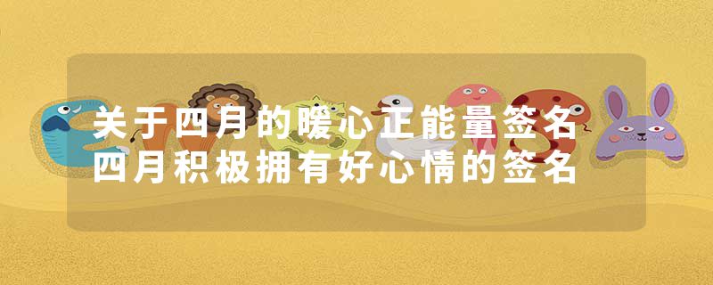 关于四月的暖心正能量签名 四月积极拥有好心情的签名