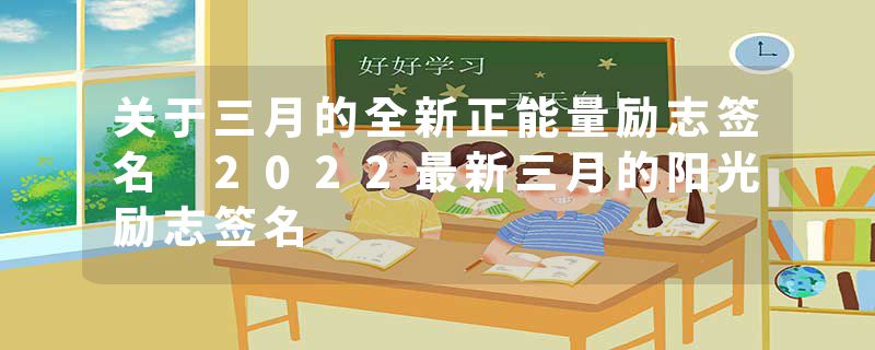 关于三月的全新正能量励志签名 2022最新三月的阳光励志签名
