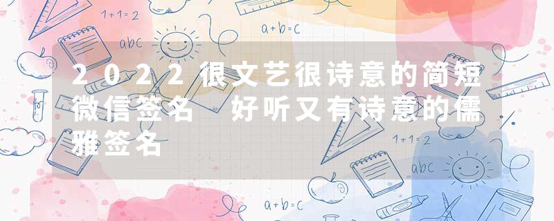 2022很文艺很诗意的简短微信签名 好听又有诗意的儒雅签名