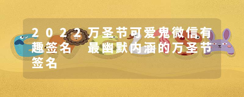 2022万圣节可爱鬼微信有趣签名 最幽默内涵的万圣节签名