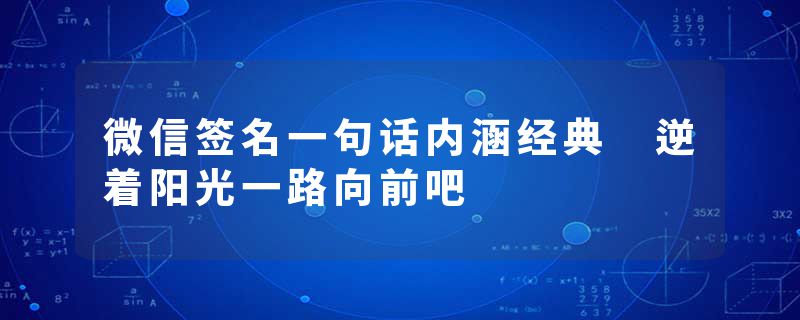 微信签名一句话内涵经典 逆着阳光一路向前吧