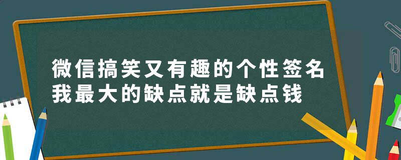 微信搞笑又有趣的个性签名 我最大的缺点就是缺点钱