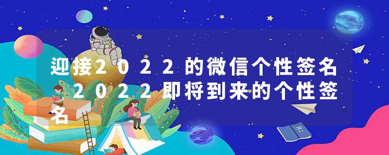 迎接2022的微信个性签名 2022即将到来的个性签名